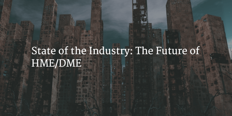 State of the Industry The Future of HME DME